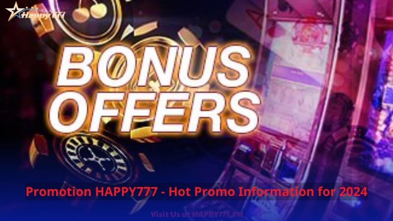 Promotion HAPPY777 - Hot Promo Information for 2024